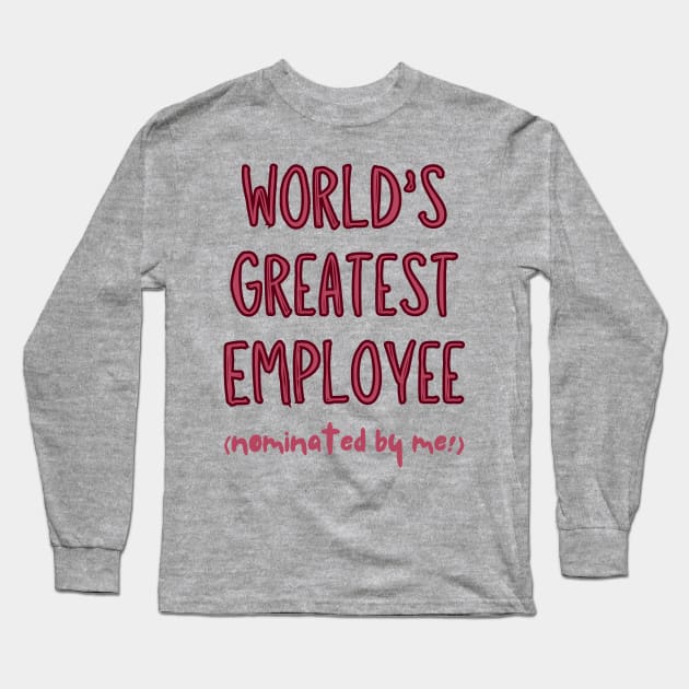 Worlds Greatest Employee, nominated by me! Long Sleeve T-Shirt by Viz4Business